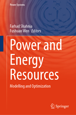 Power and Energy Resources: Modelling and Optimization - Shahnia, Farhad (Editor), and Wen, Fushuan (Editor)