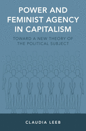 Power and Feminist Agency in Capitalism: Toward a New Theory of the Political Subject