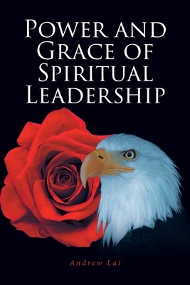 Power and Grace of Spiritual Leadership - Lai, Andrew
