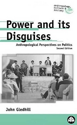 Power And Its Disguises: Anthropological Perspectives On Politics - Gledhill, John