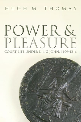 Power and Pleasure: Court Life under King John, 1199-1216 - Thomas, Hugh M.