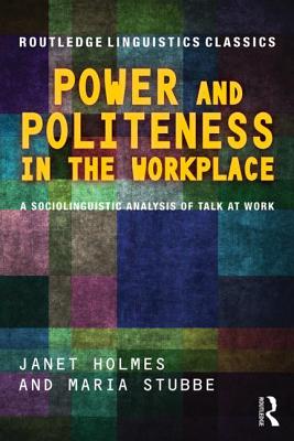 Power and Politeness in the Workplace: A Sociolinguistic Analysis of Talk at Work - Holmes, Janet, and Stubbe, Maria