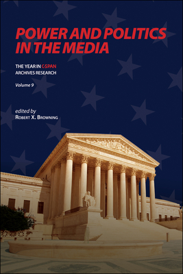 Power and Politics in the Media: The Year in C-Span Archives Research, Volume 9 - Browning, Robert X (Editor)
