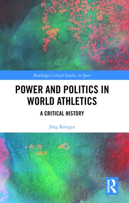 Power and Politics in World Athletics: A Critical History - Krieger, Jrg