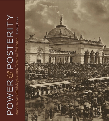 Power and Posterity: American Art at Philadelphia's 1876 Centennial Exhibition - Orcutt, Kimberly