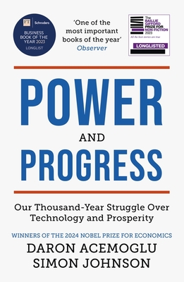 Power and Progress: Our Thousand-Year Struggle Over Technology and Prosperity | Winners of the 2024 Nobel Prize for Economics - Johnson, Simon, and Acemoglu, Daron