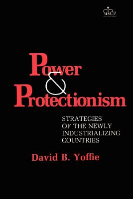 Power and Protectionism: Strategies of the Newly Industrializing Countries - Yoffie, David B