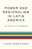 Power and Regionalism in Latin America: The Politics of MERCOSUR