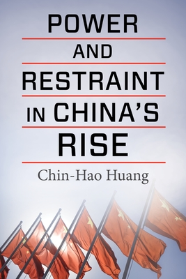 Power and Restraint in China's Rise - Huang, Chin-Hao