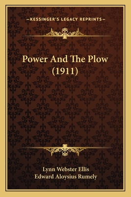 Power and the Plow (1911) - Ellis, Lynn Webster, and Rumely, Edward Aloysius
