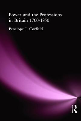 Power and the Professions in Britain 1700-1850 - Corfield, Penelope J, Dr.