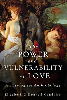 Power and Vulnerability of Love: A Theological Anthropology - Gandolfo, Elizabeth O'Donnell