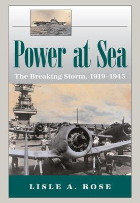 Power at Sea, Volume 2: The Breaking Storm, 1919-1945 - Rose, Lisle A