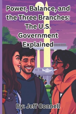 Power, Balance, and the Three Branches: The U.S. Government Explained - Connell, Jeff