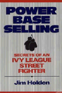 Power Base Selling, Custom Edition: Secrets of an Ivy League Street Fighter - Holden, Jim