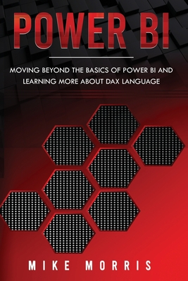 Power BI: Moving Beyond the Basics of Power BI and Learning about DAX Language - Morris, Mike
