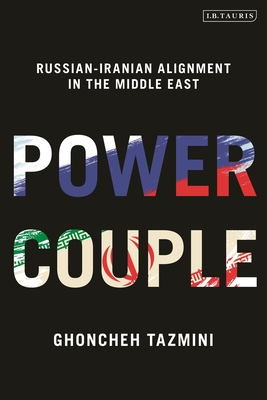 Power Couple: Russian-Iranian Alignment in the Middle East - Tazmini, Ghoncheh