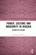Power, Culture and Modernity in Nigeria: Beyond The Colony