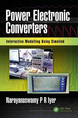 Power Electronic Converters: Interactive Modelling Using Simulink - Iyer, Narayanaswamy P R