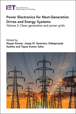 Power Electronics for Next-Generation Drives and Energy Systems: Clean generation and power grids - Kumar, Nayan (Editor), and Guerrero, Josep M. (Editor), and Kastha, Debaprasad (Editor)