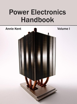 Power Electronics Handbook: Volume I - Kent, Annie (Editor)