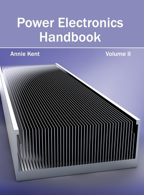 Power Electronics Handbook: Volume II - Kent, Annie (Editor)