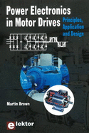 Power Electronics in Motor Drives: Principles, Application & Design - Brown, Martin