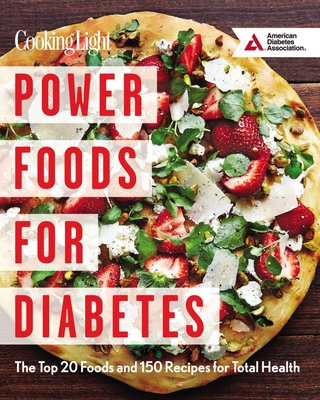 Power Foods for Diabetes: The Top 20 Foods and 150 Recipes for Total Health - The Editors of Cooking Light, and American Diabetes Association