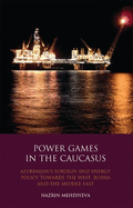 Power Games in the Caucasus: Azerbaijan's Foreign and Energy Policy Towards the West, Russia and the Middle East