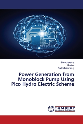Power Generation from Monoblock Pump Using Pico Hydro Electric Scheme - S, Elamcheren, and R, Kavin, and G, Radhakrishnan