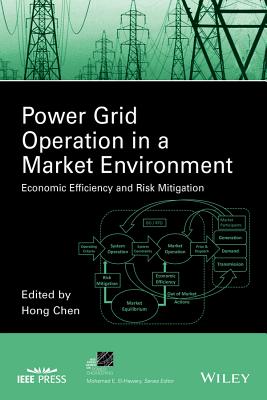 Power Grid Operation in a Market Environment: Economic Efficiency and Risk Mitigation - Chen, Hong (Editor)