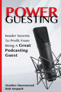 Power Guesting: Insider Secrets To Profit From Being A Great Podcasting Guest