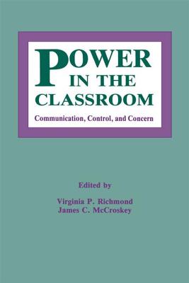 Power in the Classroom: Communication, Control, and Concern: Communication, Control, and Concern - Richmond, Virginia P. (Editor), and McCroskey, James C. (Editor)