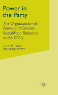 Power in the Party: The Organization of Power and Central-Republican Relations in the Cpsu