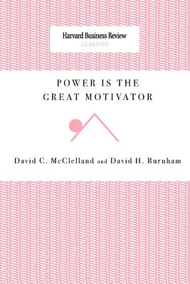 Power Is the Great Motivator - McClelland, David C, and Burnham, David H