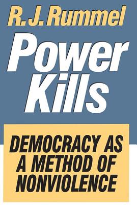 Power Kills: Democracy as a Method of Nonviolence - Rummel, R J