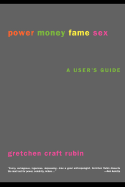 Power Money Fame Sex: A User's Guide