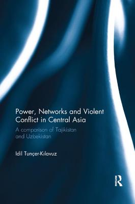 Power, Networks and Violent Conflict in Central Asia: A Comparison of Tajikistan and Uzbekistan - Tuner-Kilavuz, Idil