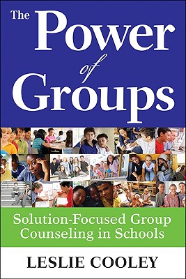 Power of Groups: Solution-Focused Group Counseling in Schools - Cooley, Leslie A (Editor)