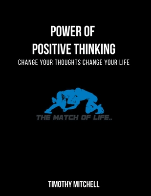 Power Of Positive Thinking...: Change Your Thoughts Change Your Life... - Mitchell, Timothy