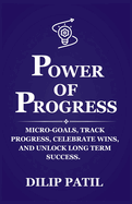 Power of Progress: Micro-goals, Track Progress, Celebrate Wins, and Unlock Long Term Success