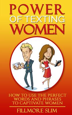 Power of texting Women: : How to use the perfect words and phrases to captivate women - Slim, Fillmore