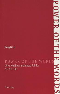 Power of the Words: Chen Prophecy in Chinese Politics- Ad 265-618 - Lu, Zongli