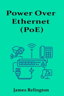 Power Over Ethernet (PoE): Theory, Design, and Best Practices - Relington, James