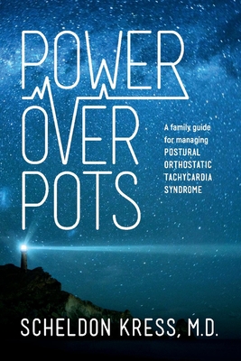 Power Over Pots: A Family Guide to Managing Postural Orthostatic Tachycardia Syndrome Volume 1 - Kress, Scheldon