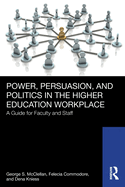 Power, Persuasion, and Politics in the Higher Education Workplace: A Guide for Faculty and Staff