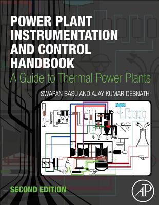 Power Plant Instrumentation and Control Handbook: A Guide to Thermal Power Plants - Basu, Swapan, and Debnath, Ajay Kumar