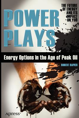 Power Plays: Energy Options in the Age of Peak Oil - Rapier, Robert