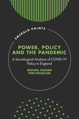 Power, Policy and the Pandemic: A Sociological Analysis of COVID-19 Policy in England - Calnan, Michael, and Douglass, Tom