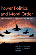 Power Politics and Moral Order: Three Generations of Christian Realism--A Reader